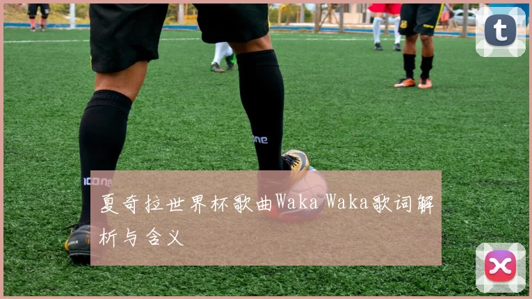 夏奇拉世界杯歌曲Waka Waka歌词解析与含义