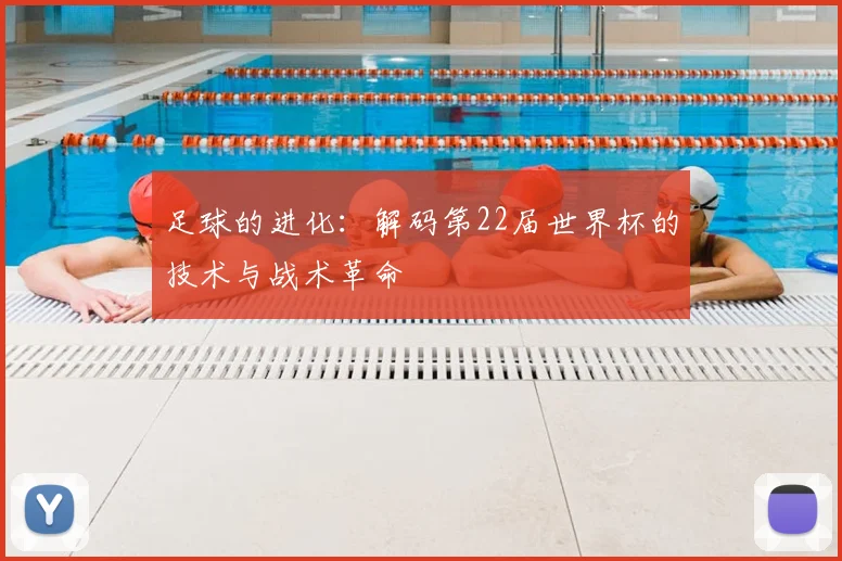 足球的进化：解码第22届世界杯的技术与战术革命