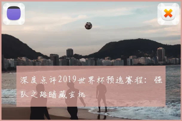 深度点评2019世界杯预选赛程:强队之路暗藏玄机