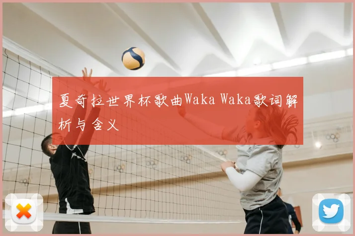 夏奇拉世界杯歌曲Waka Waka歌词解析与含义