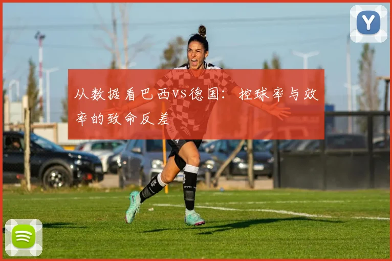 从数据看巴西vs德国：控球率与效率的致命反差