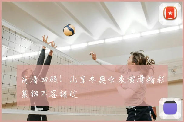 高清回顾！北京冬奥会表演滑精彩集锦不容错过