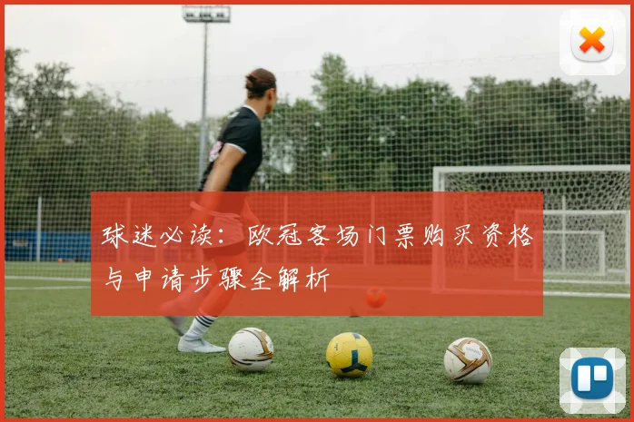 球迷必读：欧冠客场门票购买资格与申请步骤全解析